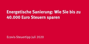 Energetische Sanierung: Wie Sie bis zu 40.000 Euro Steuern sparen - Ecovis Deutschland