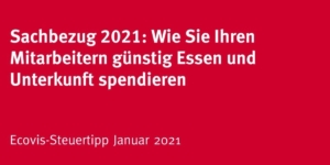 Sachbezug 2021: Wie Sie Ihren Mitarbeitern günstig Essensgutscheine und Unterkunft spendieren - Ecovis Deutschland