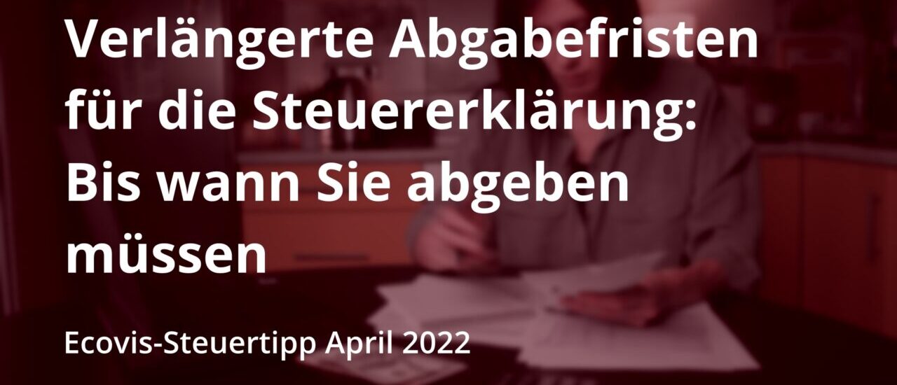 Verlängerte Abgabefristen: Wann Sie Steuererklärungen Abgeben Müssen