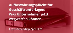 Aufbewahrungspflicht für Geschäftsunterlagen: Was Unternehmer jetzt wegwerfen können