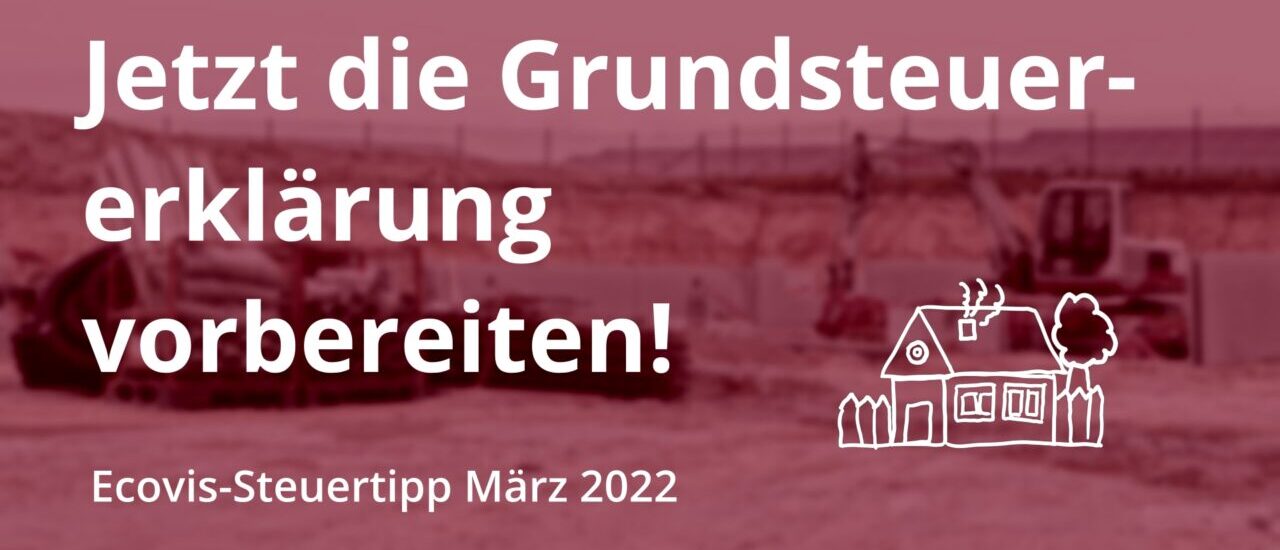 Jetzt die Grundsteuererklärung vorbereiten: Welche Informationen Sie Ihrem Finanzamt liefern müssen - Ecovis Deutschland