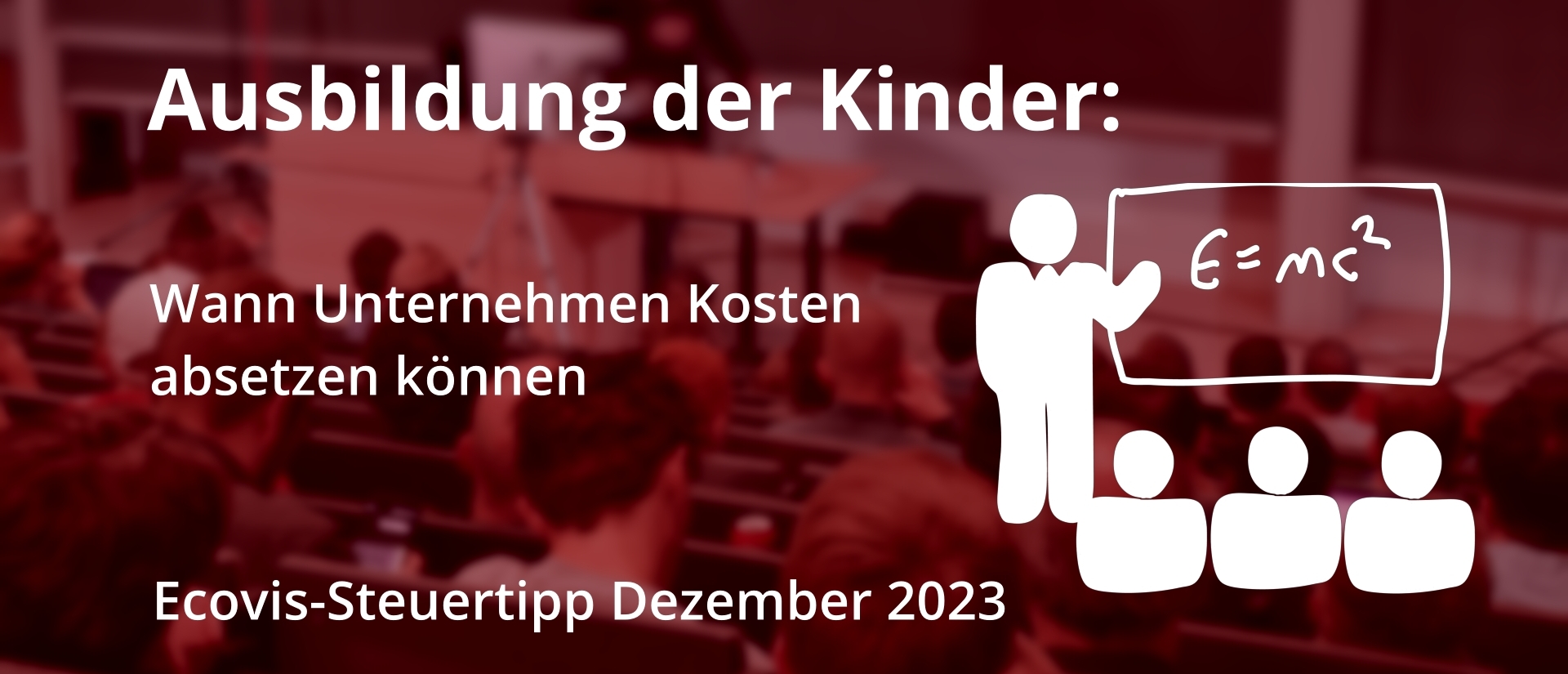 Aus- und Weiterbildungskosten der eigenen Kinder: Wann Unternehmerinnen und Unternehmer Kosten absetzen können - Ecovis Deutschland